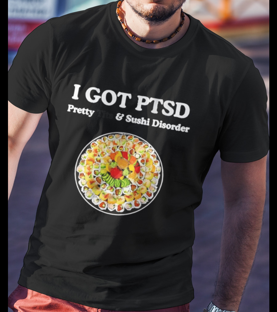 I Got PTSD Pretty Tits And Sushi Disorder Sushi Platter T-Shirt