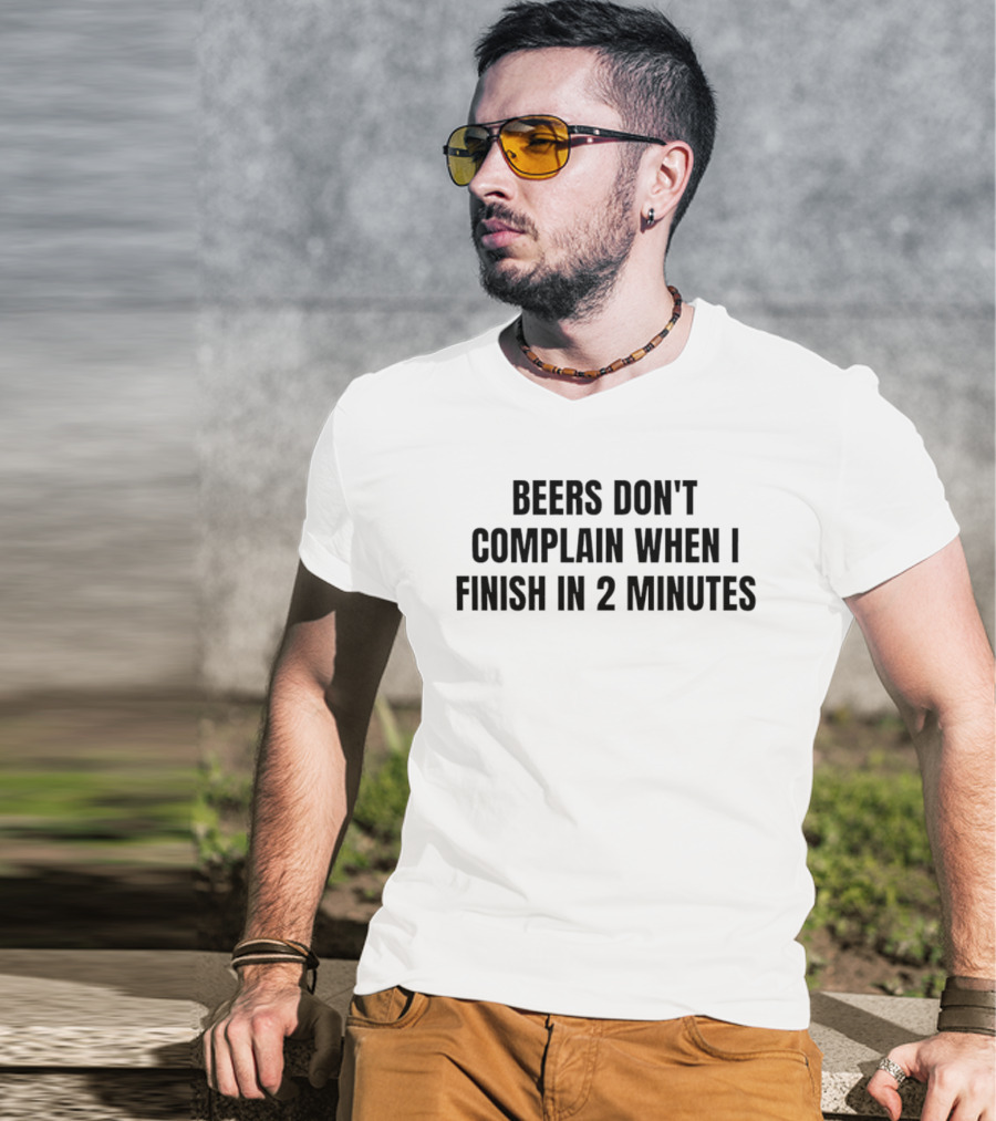 Beers Don't Complain When I Finish In 2 Minutes T-Shirt