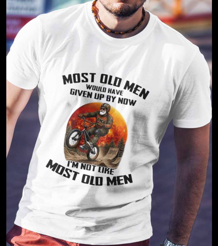Most Old Men Would Have Given Up BMX I'm Not Like Most Old Men T-Shirt
