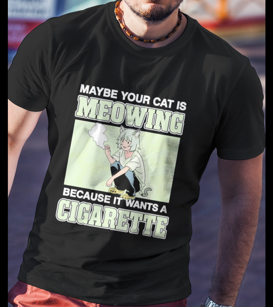 Maybe Your Cat Is Meowing Because It Wants A Cigarette Anime Cat Ears Character Smoking T-Shirt