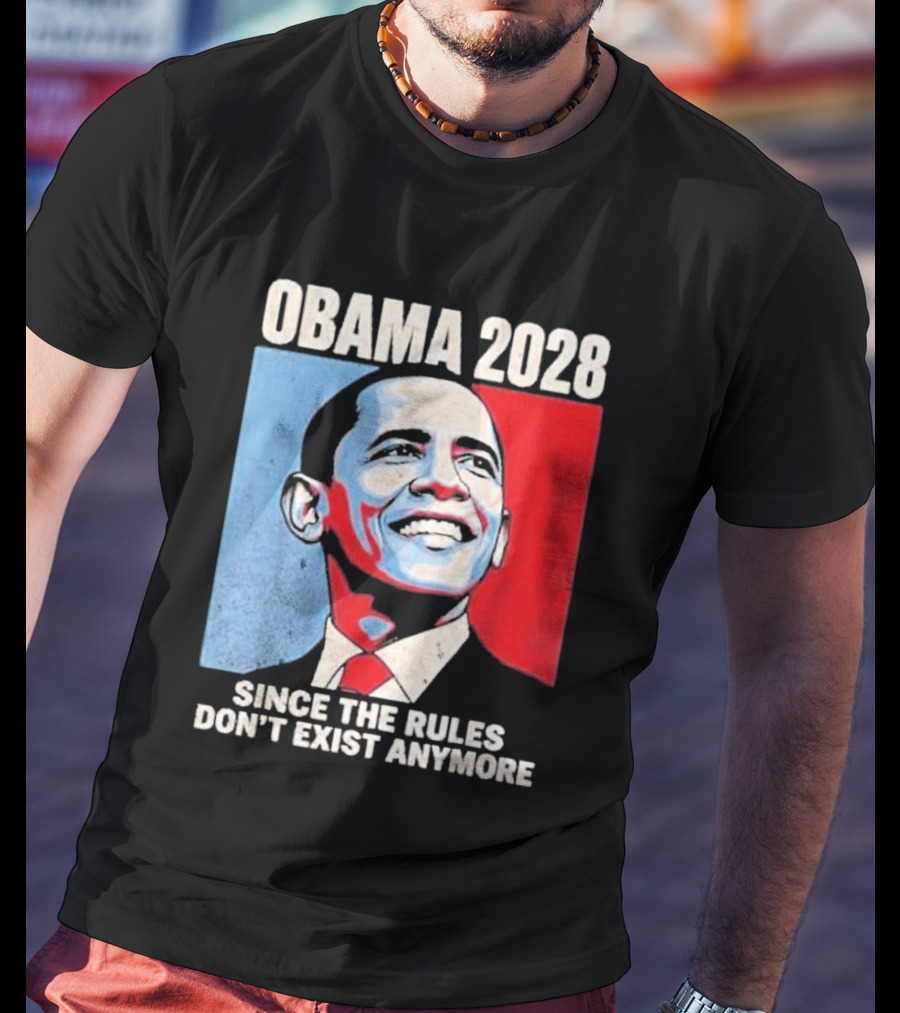 Obama 2028 Since The Rules Don't Exist Anymore T-Shirt