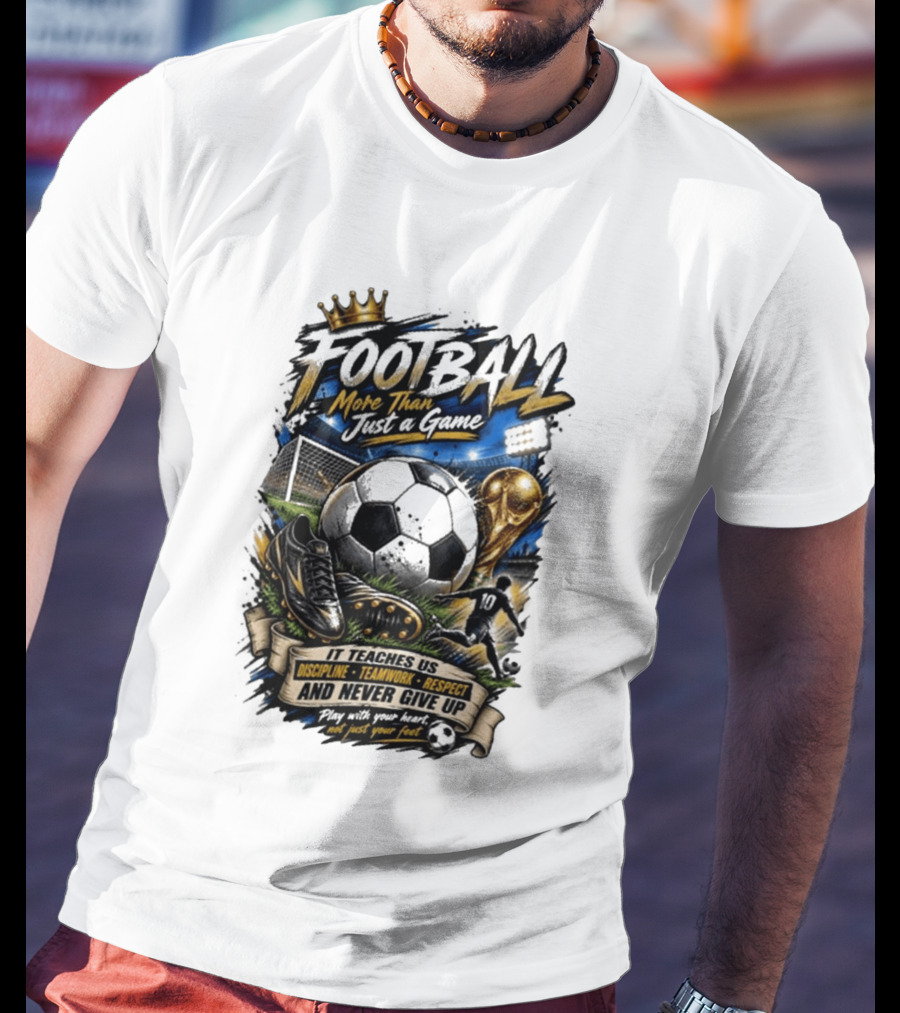 Football More Than Just A Game Discipline Teamwork Respect Never Give Up Play With Your Heart T-Shirt