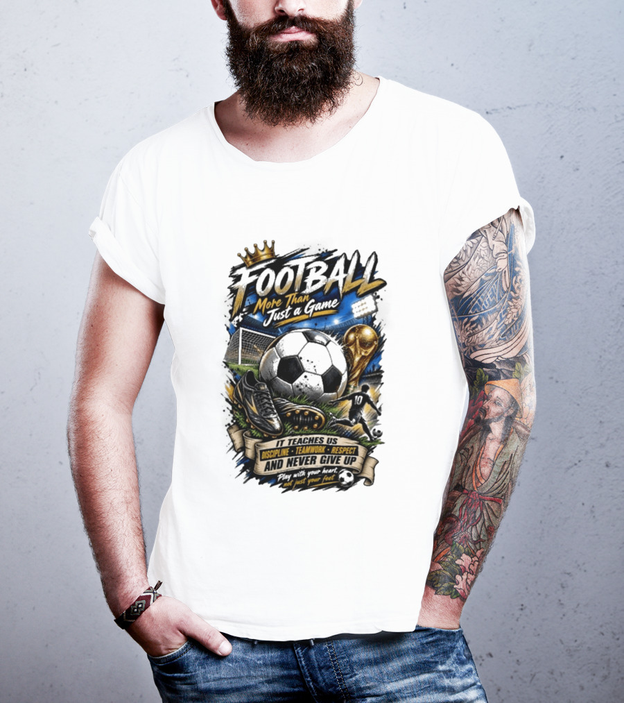 Football More Than Just A Game Discipline Teamwork Respect Never Give Up Play With Your Heart T-Shirt