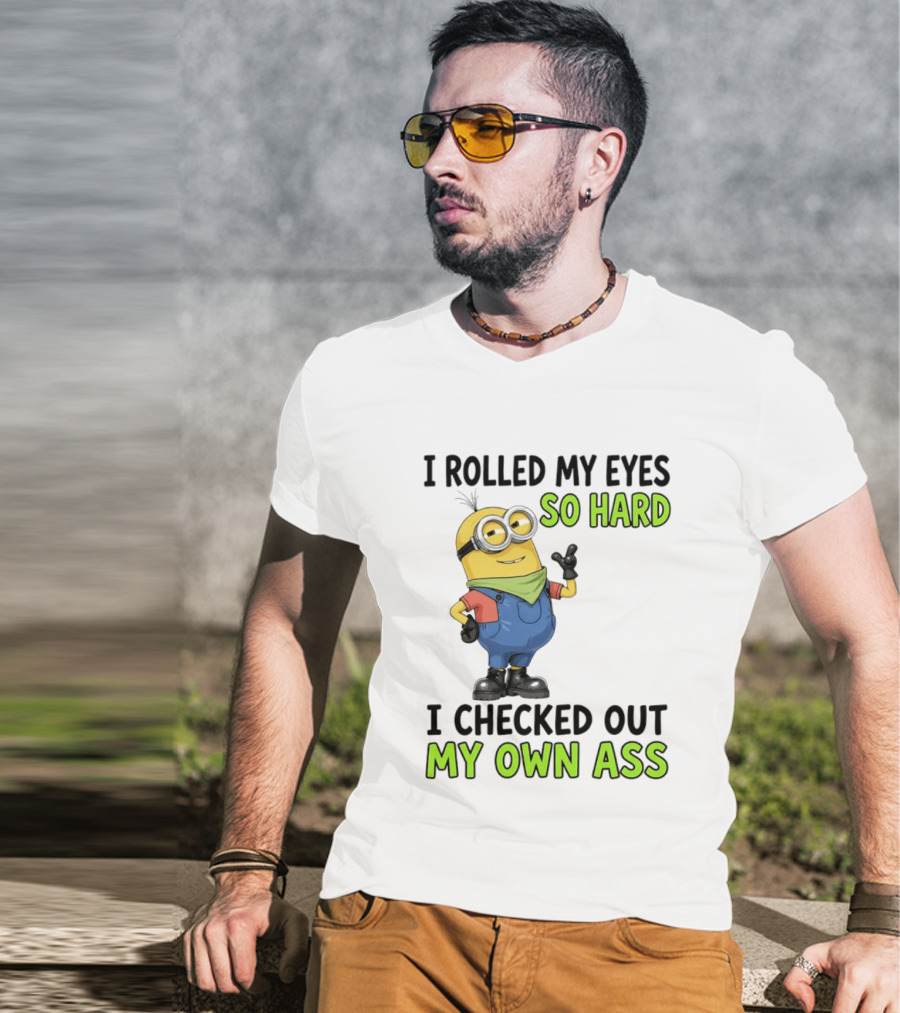 I Rolled My Eyes So Hard Minion Checked Out My Own Ass T-Shirt
