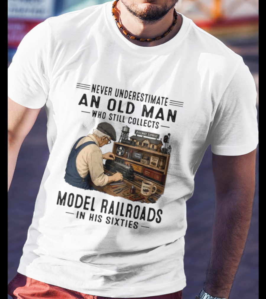Never Underestimate An Old Man Collecting Model Railroads In His Sixties T-Shirt