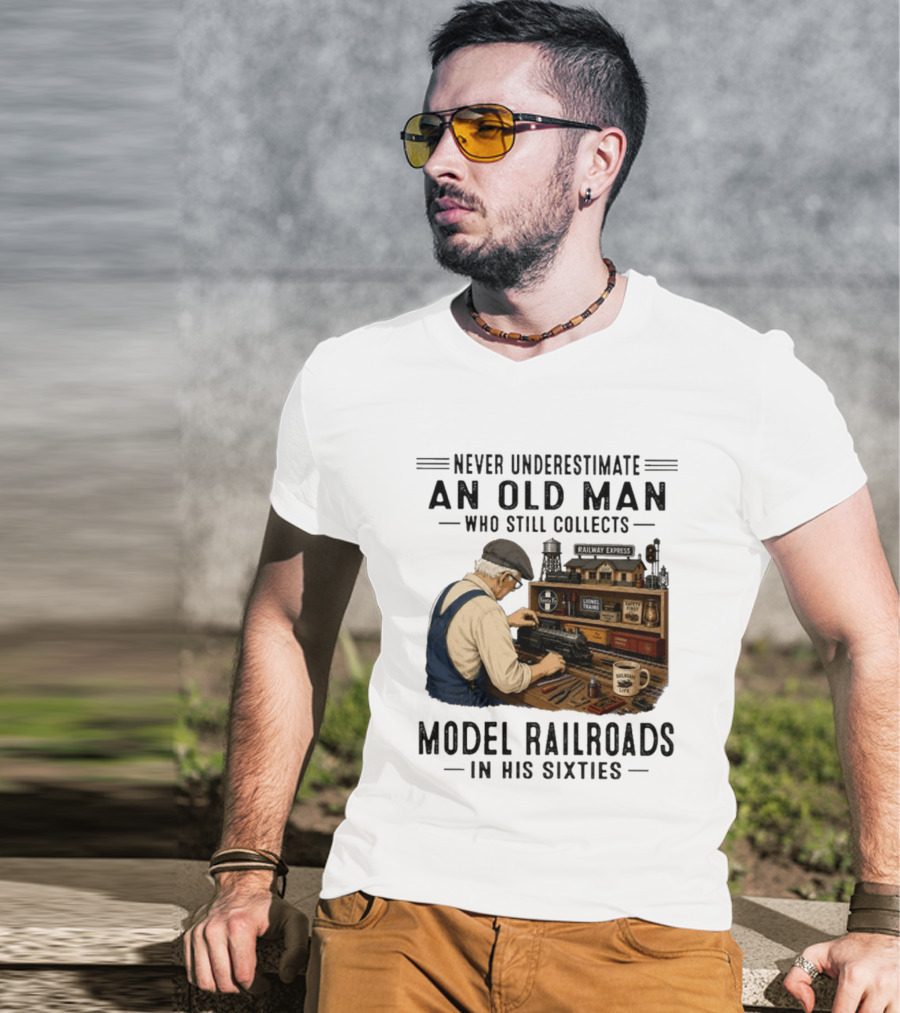 Never Underestimate An Old Man Collecting Model Railroads In His Sixties T-Shirt