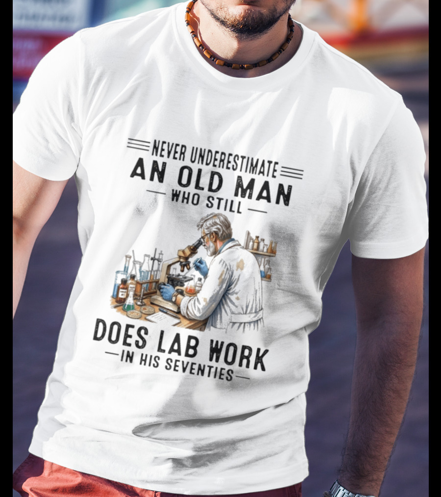 Never Underestimate An Old Man Who Still Does Lab Work In His Seventies T-Shirt