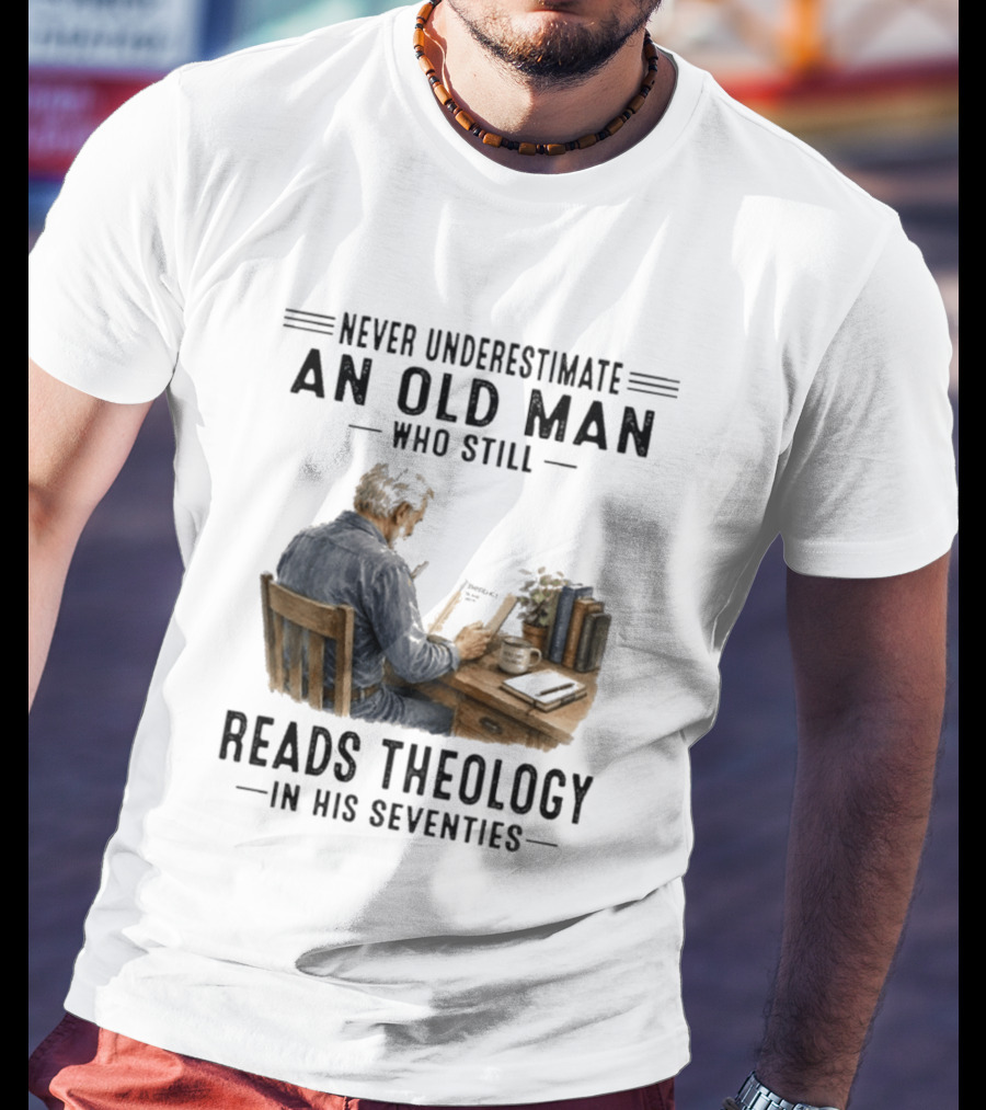 Never Underestimate An Old Man Who Still Reads Theology In His Seventies T-Shirt
