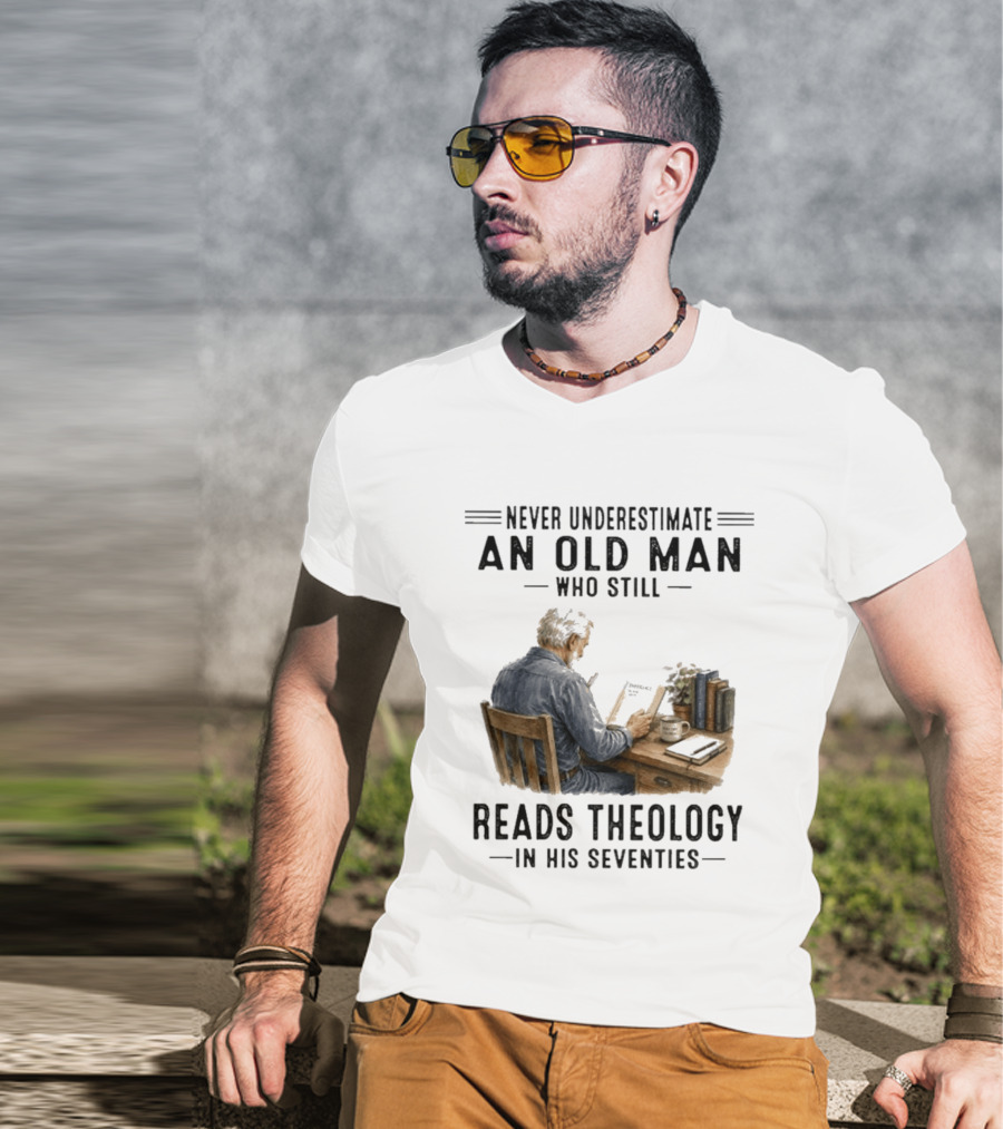 Never Underestimate An Old Man Who Still Reads Theology In His Seventies T-Shirt