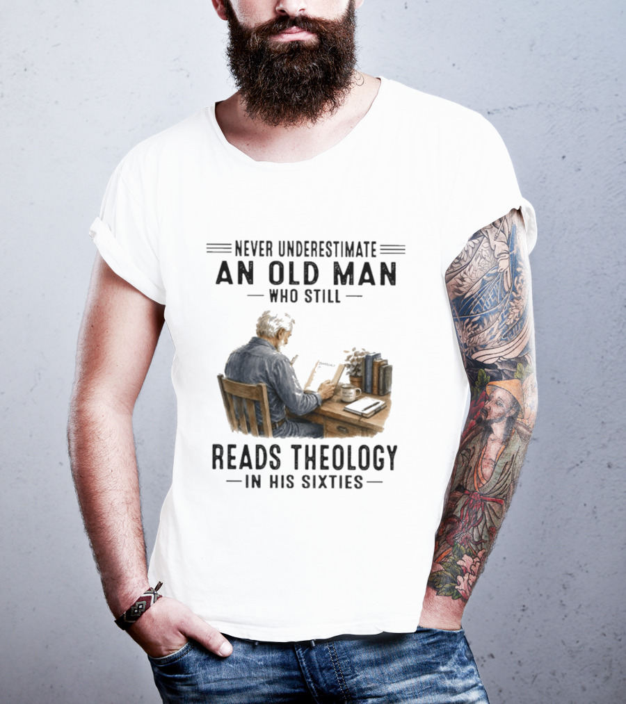 Never Underestimate An Old Man Who Still Reads Theology In His Sixties Sitting At A Desk With Books And Coffee T-Shirt
