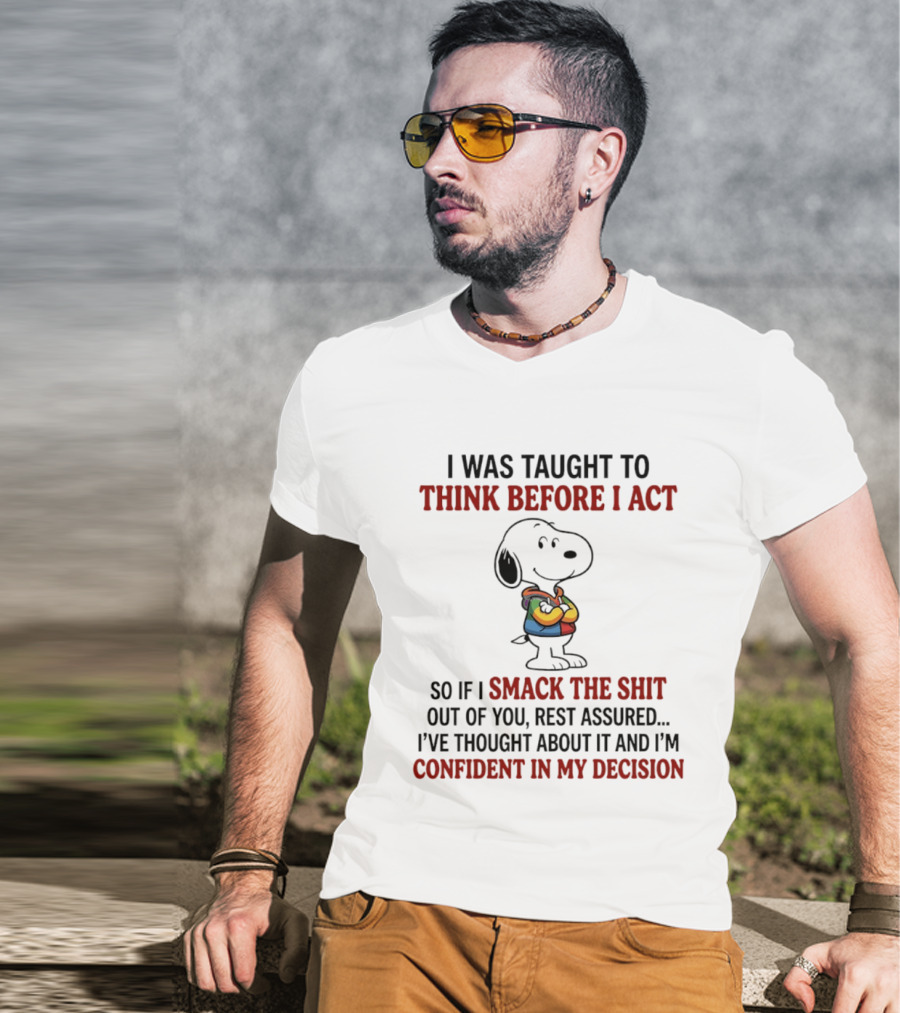 Snoopy I Was Taught To Think Before I Act So If I Smack The Shit Out Of You Confident T-Shirt