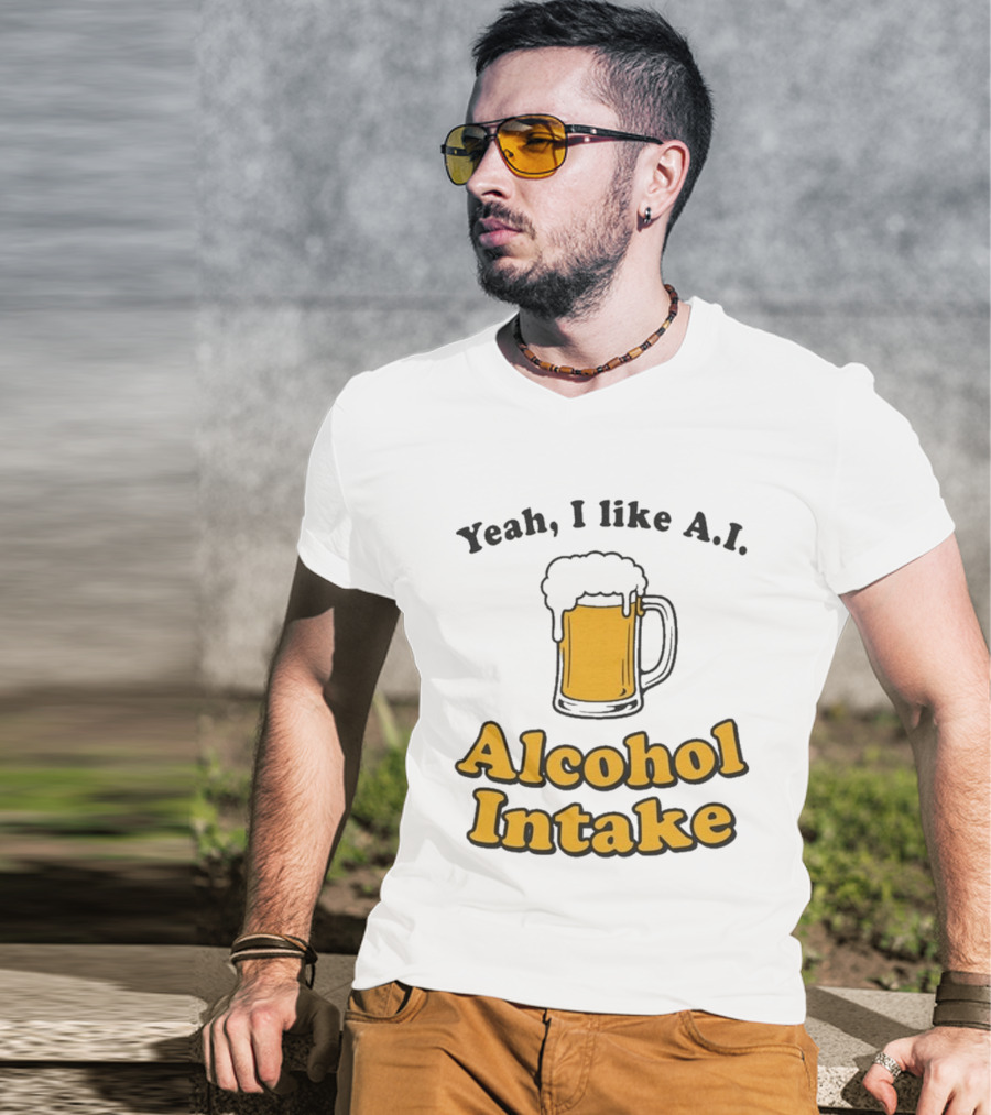 Yeah I Like A I Alcohol Intake Beer T-Shirt