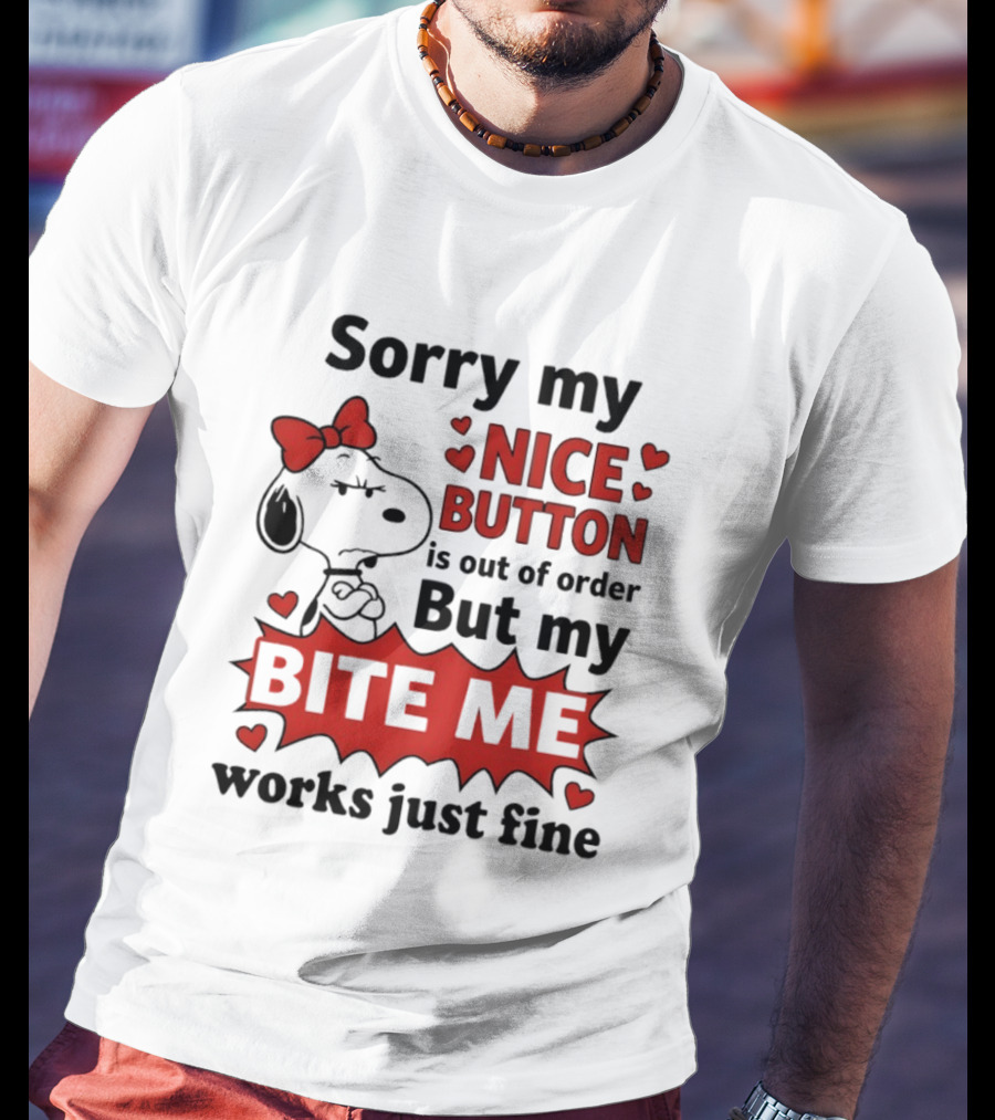 Snoopy Sorry My Nice Button Is Out Of Order But My Bite Me Works Just Fine T-Shirt
