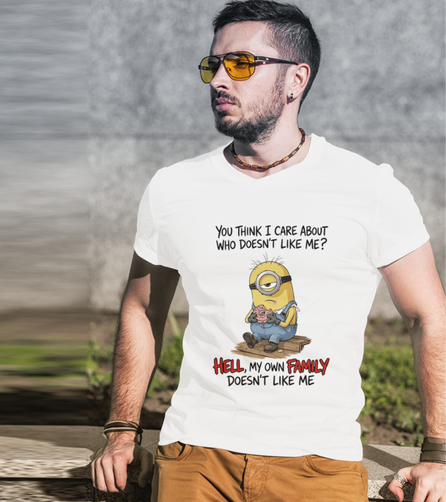 You Think I Care About Who Doesn't Like Me Hell My Own Family Doesn't Like Me Minions Eating Donut T-Shirt