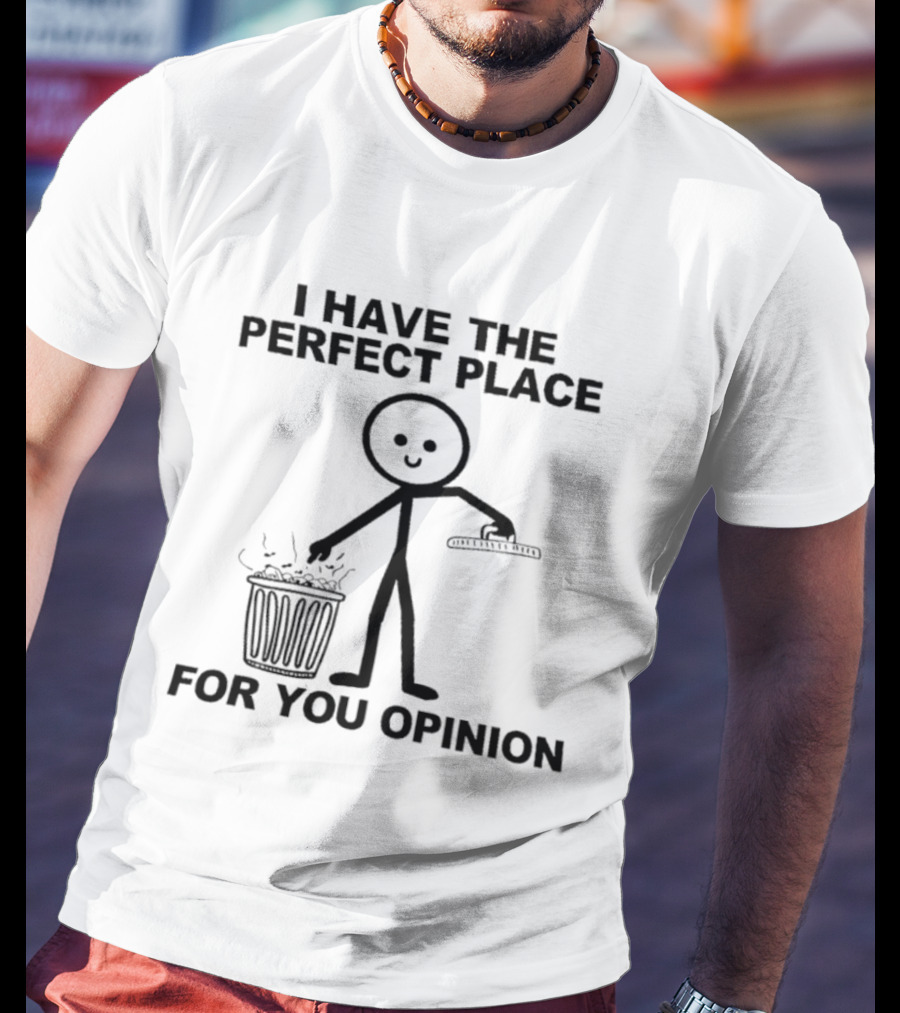 I Have The Perfect Place For Your Opinion Stick Figure Trash Can T-Shirt