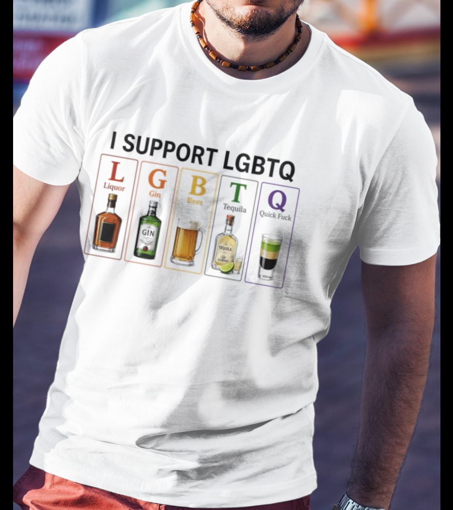I Support LGBTQ Liquor Gin Beer Tequila Quick Fuck Humor Beverage T-Shirt