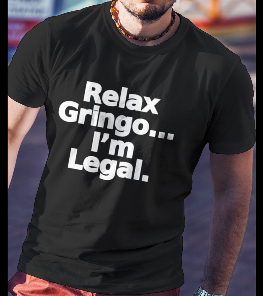 Relax Gringo I'm Legal Meme Humor Trending Phrase T-Shirt