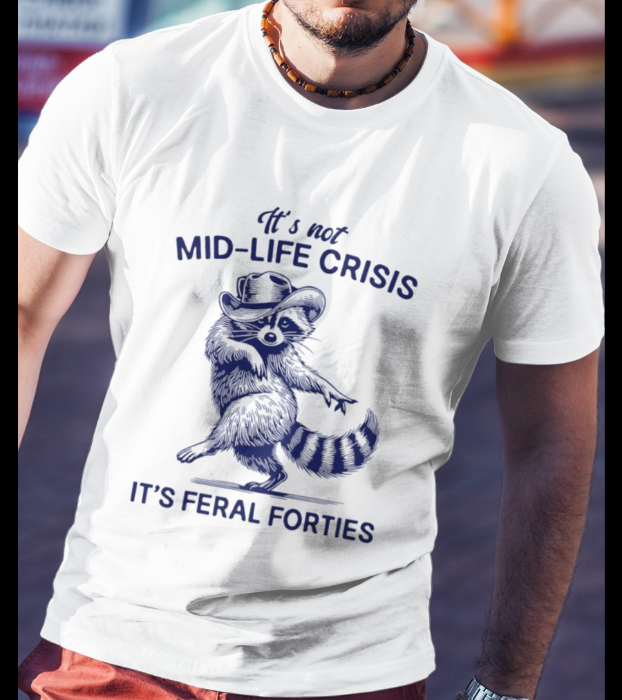 It's Not Mid Life Crisis It's Feral Forties Raccoon With Hat T-Shirt