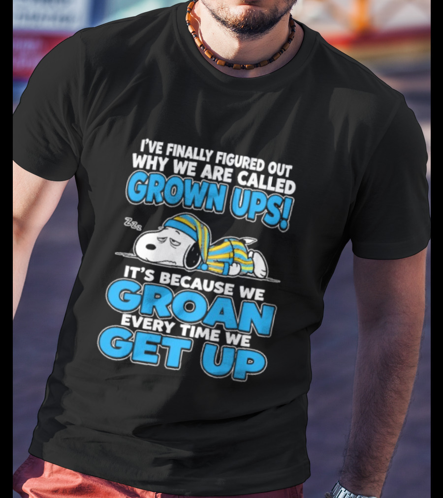 I've Finally Figured Out Why We Are Called Grown Ups It's Because We Groan Every Time We Get Up Snoopy T-Shirt
