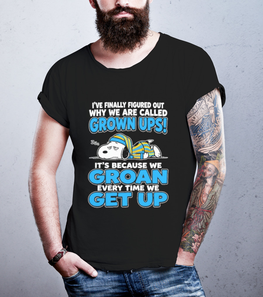I've Finally Figured Out Why We Are Called Grown Ups It's Because We Groan Every Time We Get Up Snoopy T-Shirt