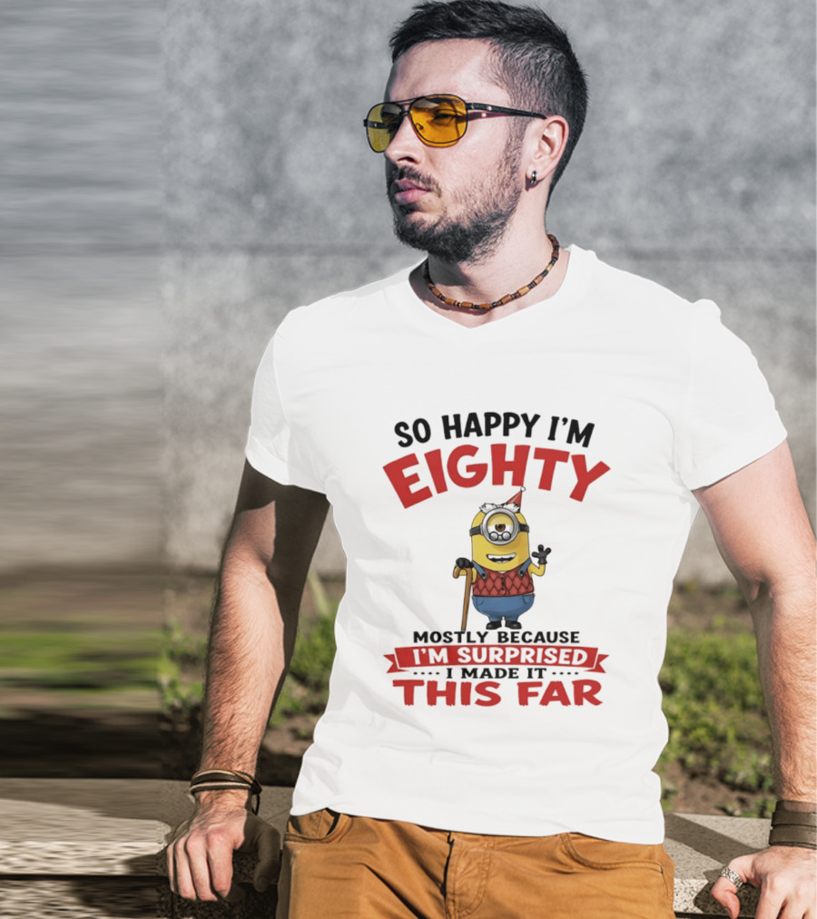 Minions So Happy I'm Eighty Mostly Because I'm Surprised I Made It This Far T-Shirt