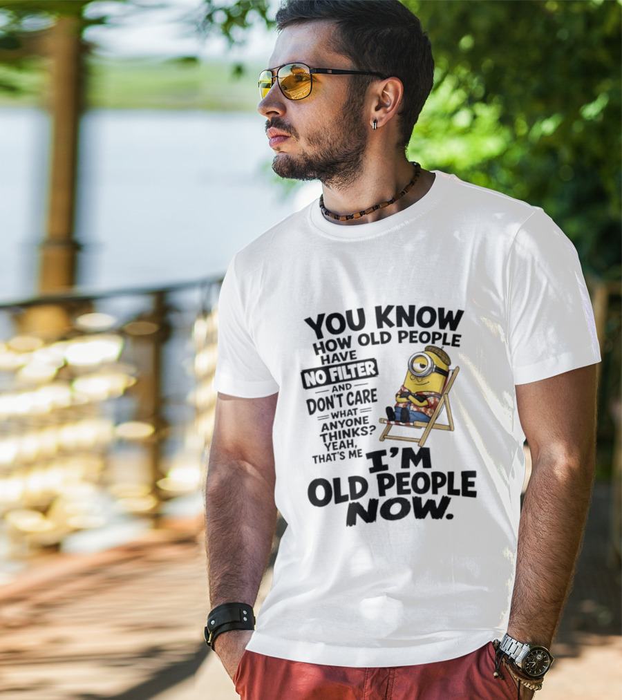 You Know How Old People Have No Filter I'm Old People Minions Humor T-Shirt