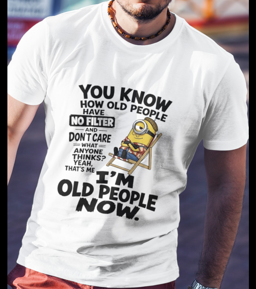 You Know How Old People Have No Filter I'm Old People Minions Humor T-Shirt
