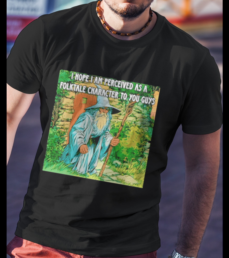 I Hope I Am Perceived As A Folktale Character To You Guys Wizard T-Shirt
