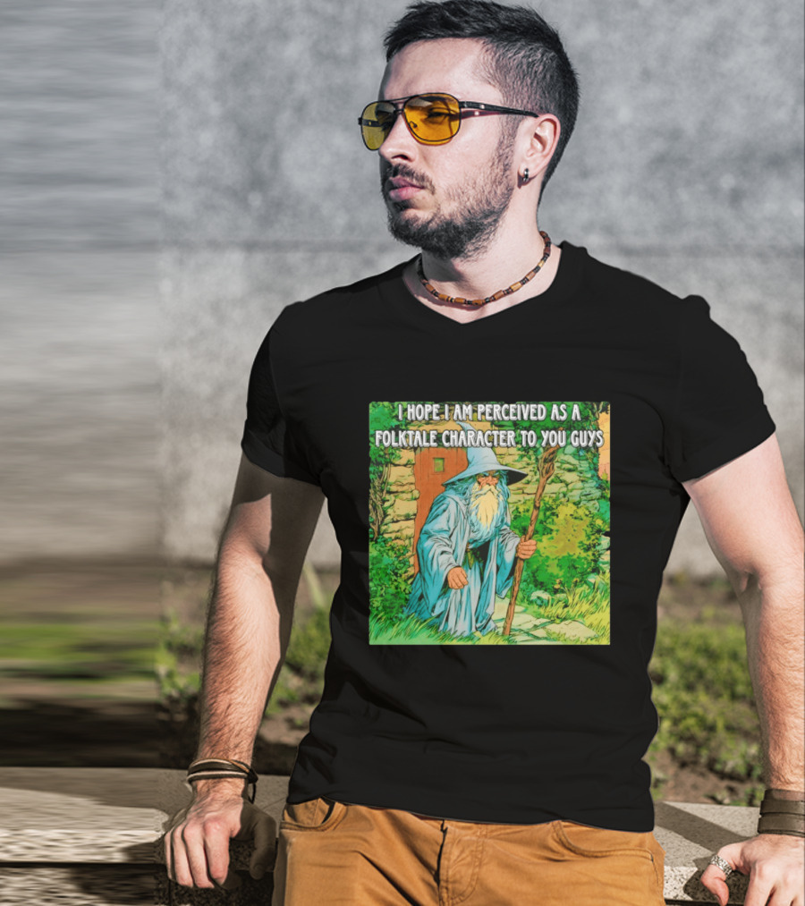 I Hope I Am Perceived As A Folktale Character To You Guys Wizard T-Shirt
