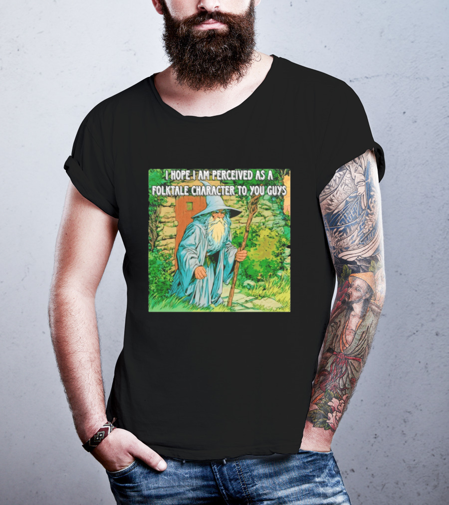 I Hope I Am Perceived As A Folktale Character To You Guys Wizard T-Shirt