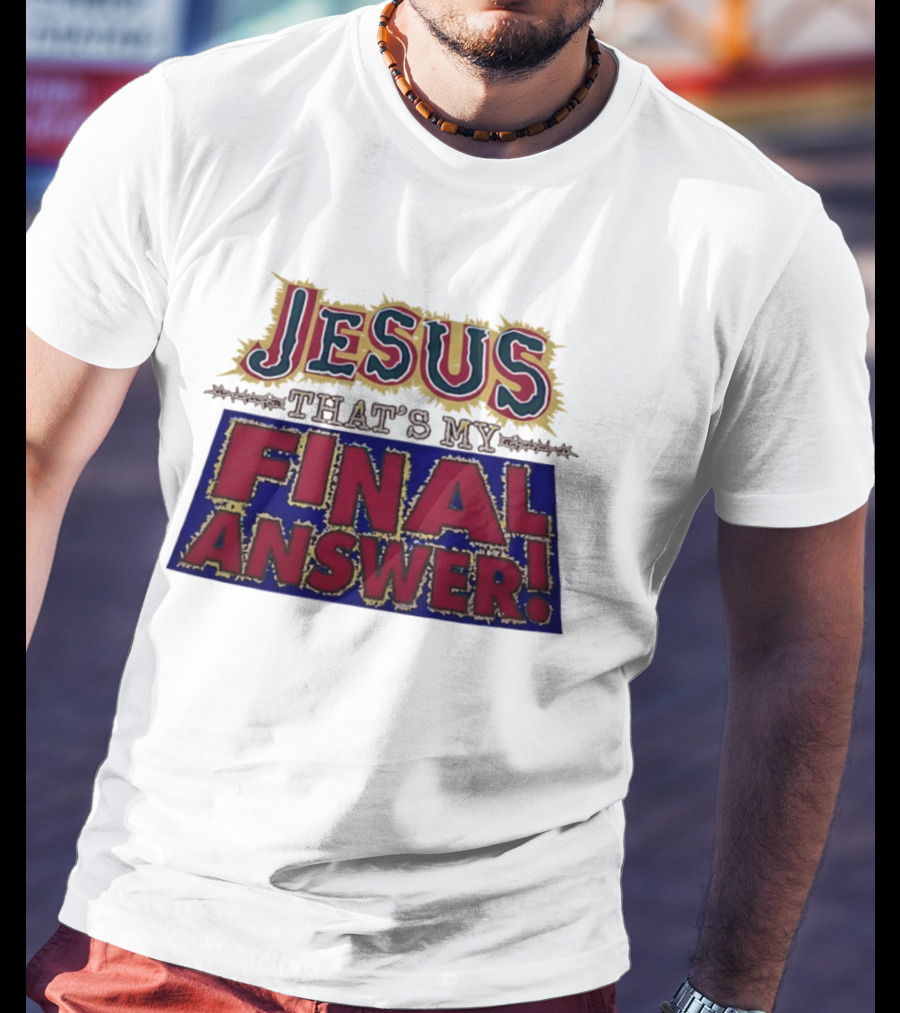 Jesus That’s My Final Answer Religious T-Shirt
