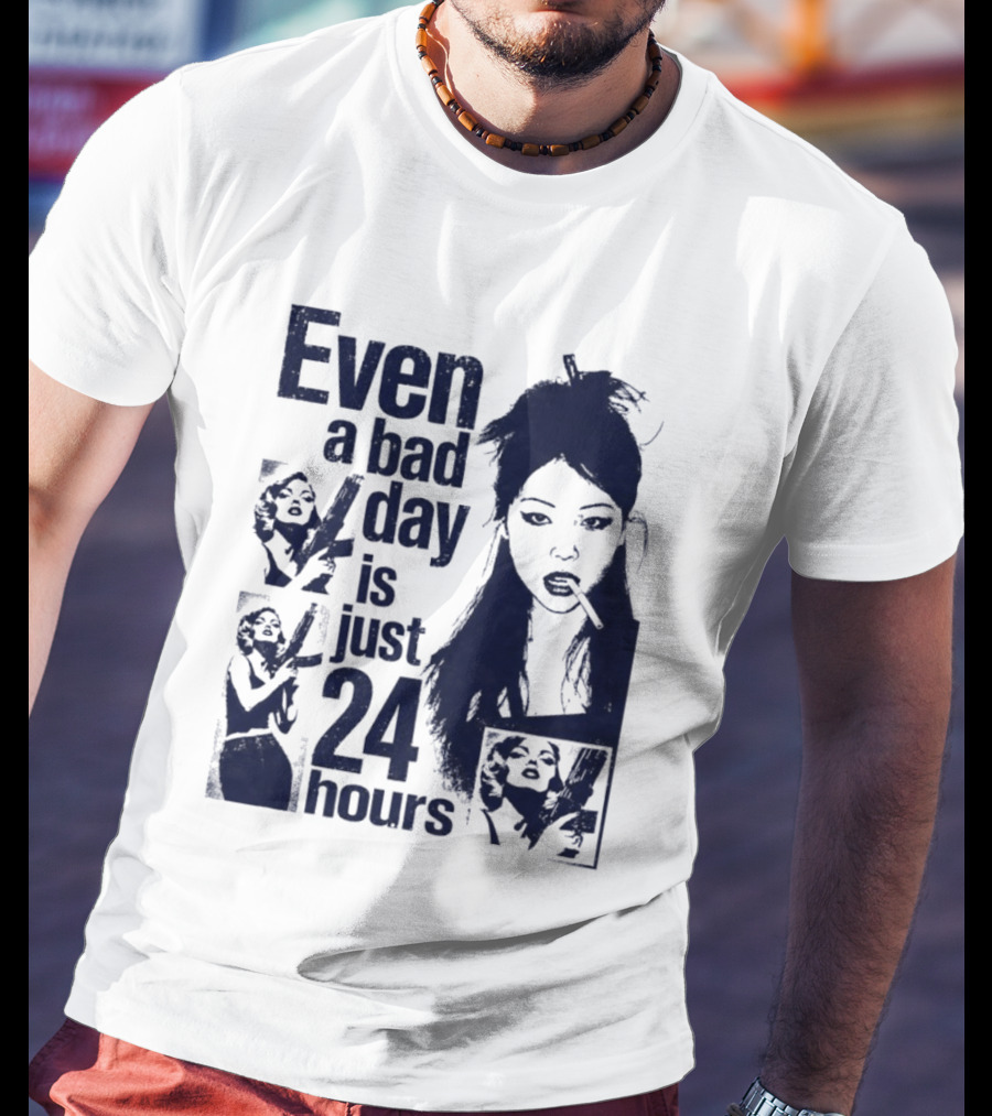Even A Bad Day Is Just 24 Hours T-Shirt