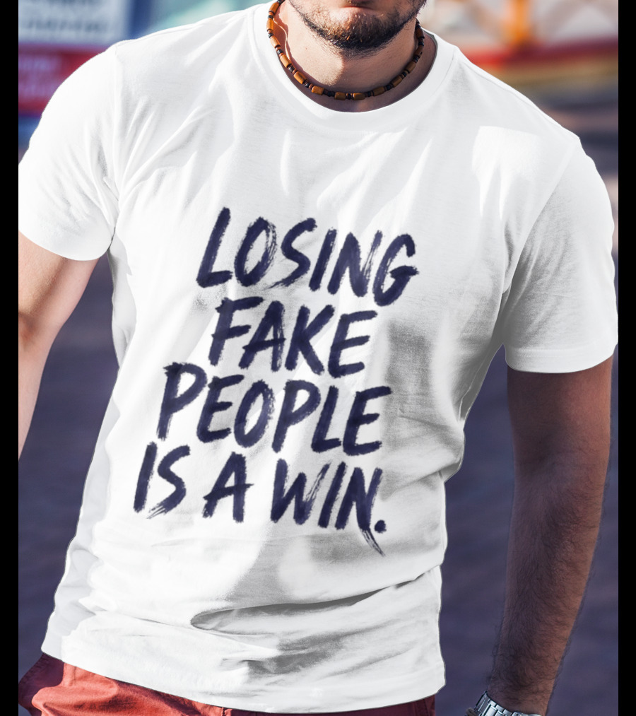 Losing Fake People Is A Win T-Shirt