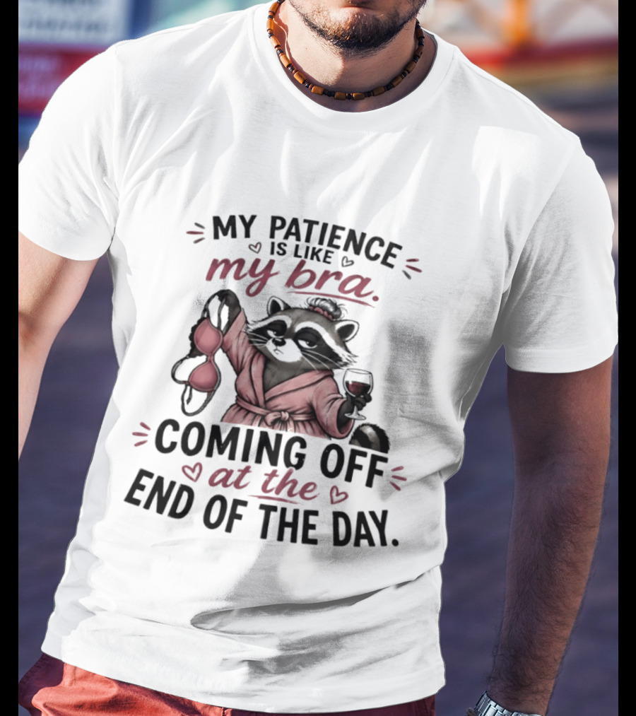 Raccoon Relaxation My Patience Is Like My Bra Coming Off At The End Of The Day T-Shirt