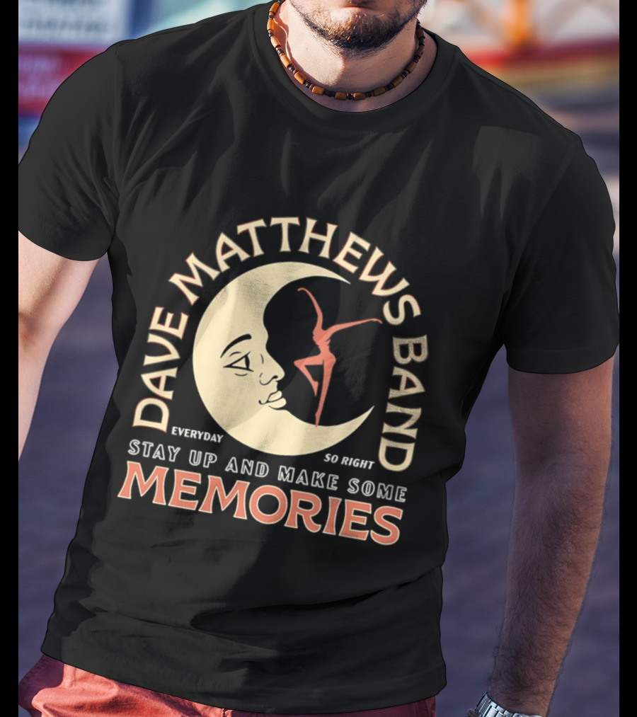 Dave Matthews Band Everyday So Right Stay Up And Make Some Memories Moon Dancer T-Shirt