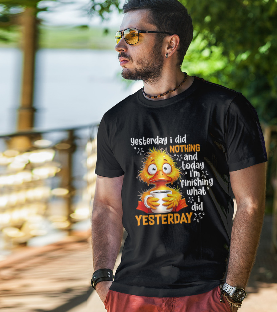 Yesterday I Did Nothing And Today I'm Finishing What I Did Yesterday Duck Coffee T-Shirt