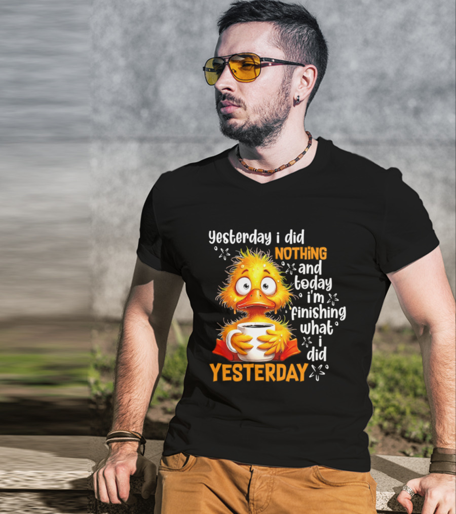 Yesterday I Did Nothing And Today I'm Finishing What I Did Yesterday Duck Coffee T-Shirt