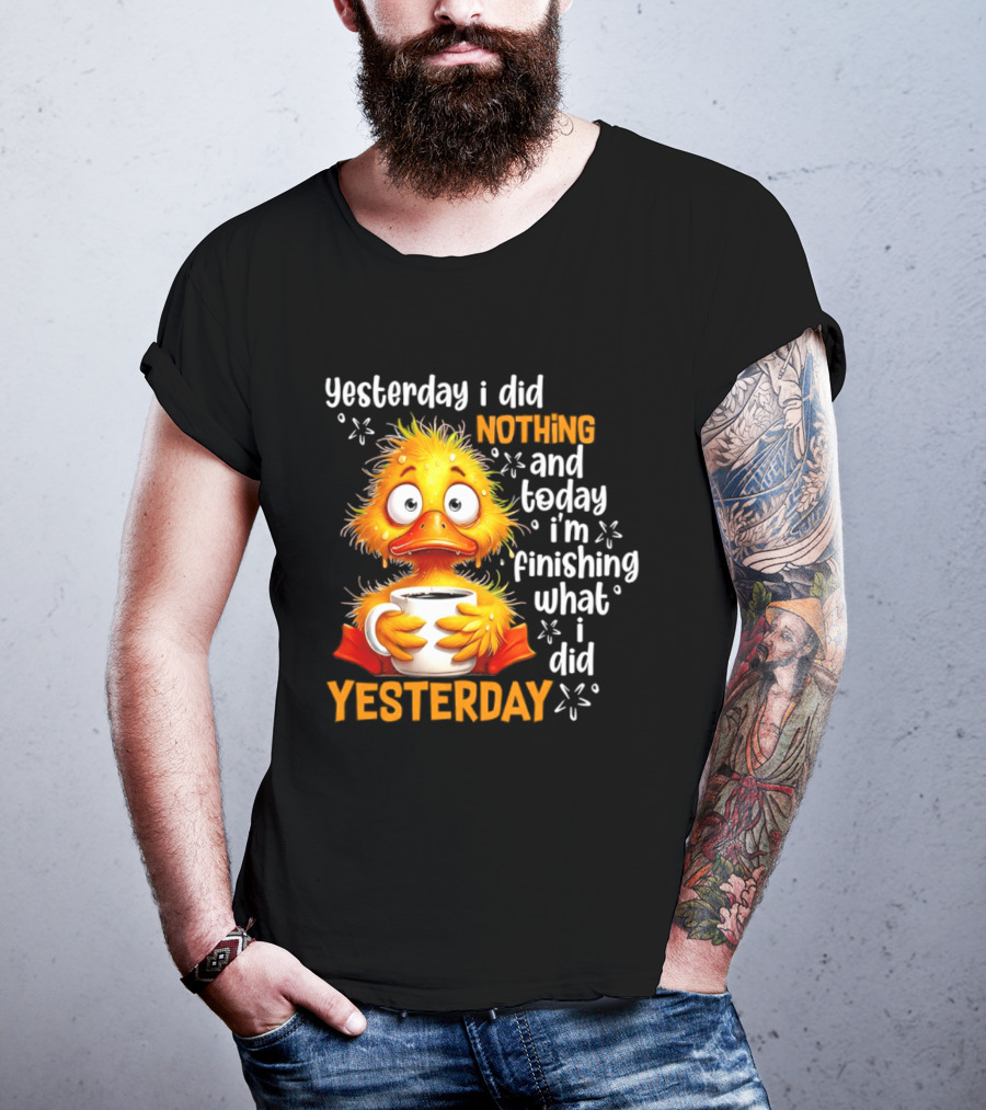 Yesterday I Did Nothing And Today I'm Finishing What I Did Yesterday Duck Coffee T-Shirt