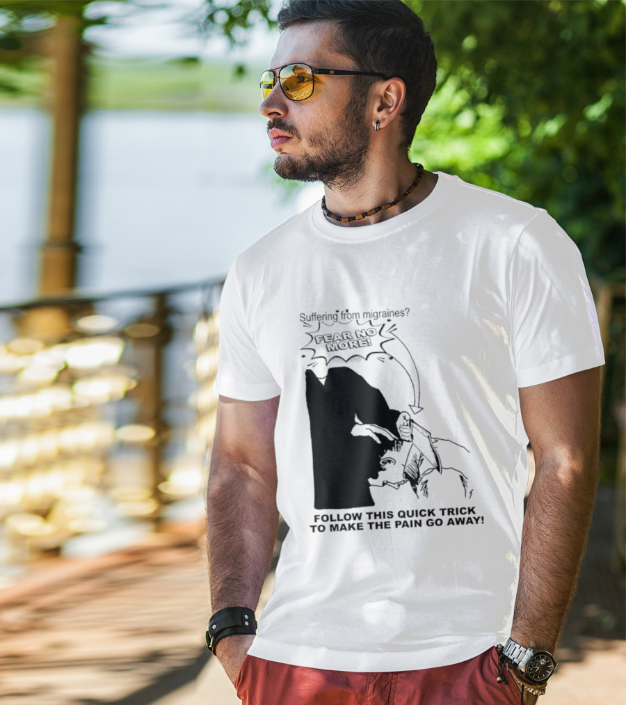 Suffering From Migraines Follow This Quick Trick To Make The Pain Go Away Fear No More T-Shirt