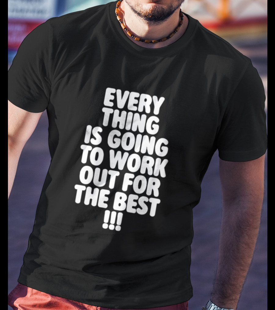 Everything Is Going To Work Out For The Best Positive Message T-Shirt