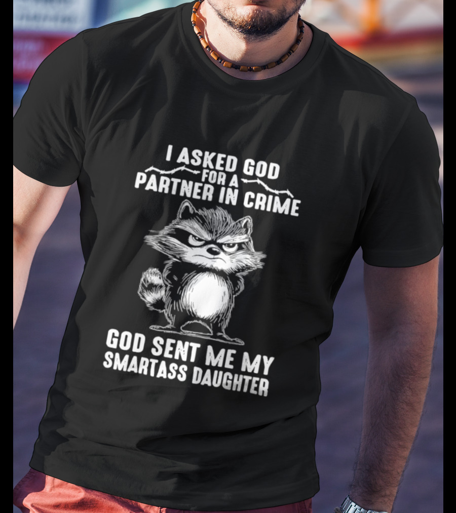 I Asked God For A Partner In Crime God Sent Me My Smartass Daughter Raccoon T-Shirt