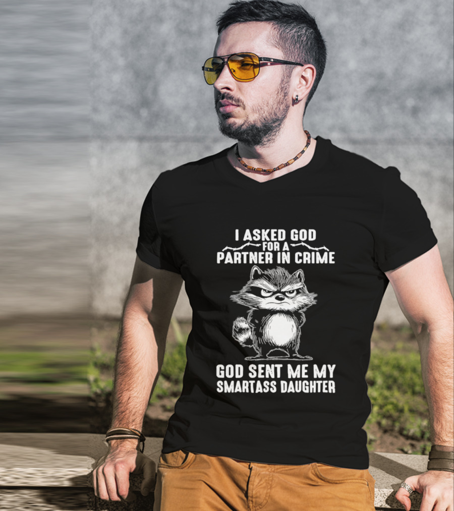 I Asked God For A Partner In Crime God Sent Me My Smartass Daughter Raccoon T-Shirt