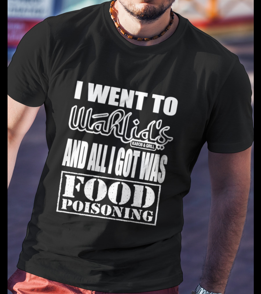 I Went To Wahlid's Kabob & Grill And All I Got Was Food Poisoning Food Poisoning T-Shirt