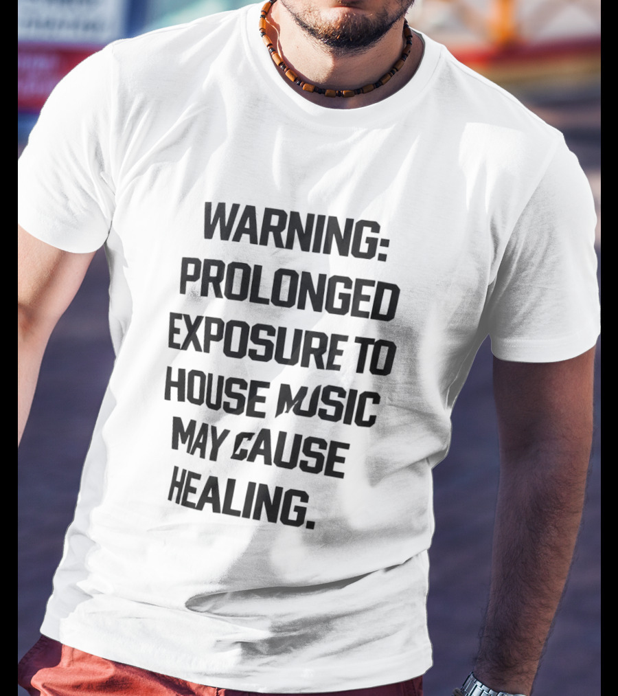 Warning Prolonged Exposure To House Music May Cause Healing T-Shirt