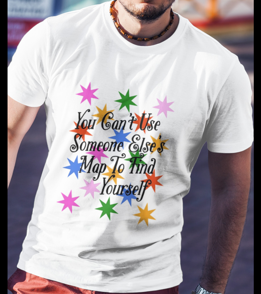 You Can't Use Someone Else's Map To Find Yourself Colorful Star T-Shirt
