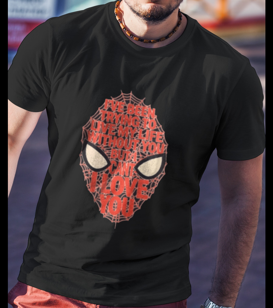 I've Been Trying To Live My Life Without You But I Can't I Love You Spider Man Web Mask Eyes T-Shirt
