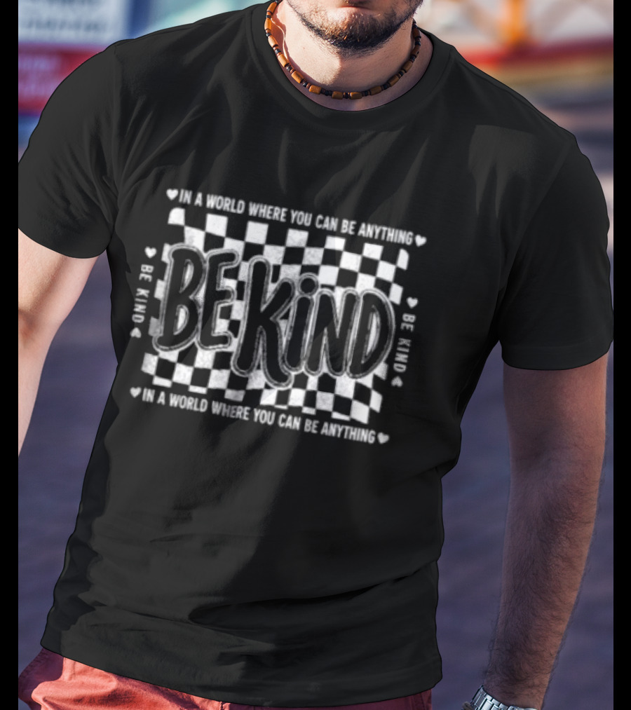 Be Kind Checkerboard Heart Pattern In A World Where You Can Be Anything T-Shirt
