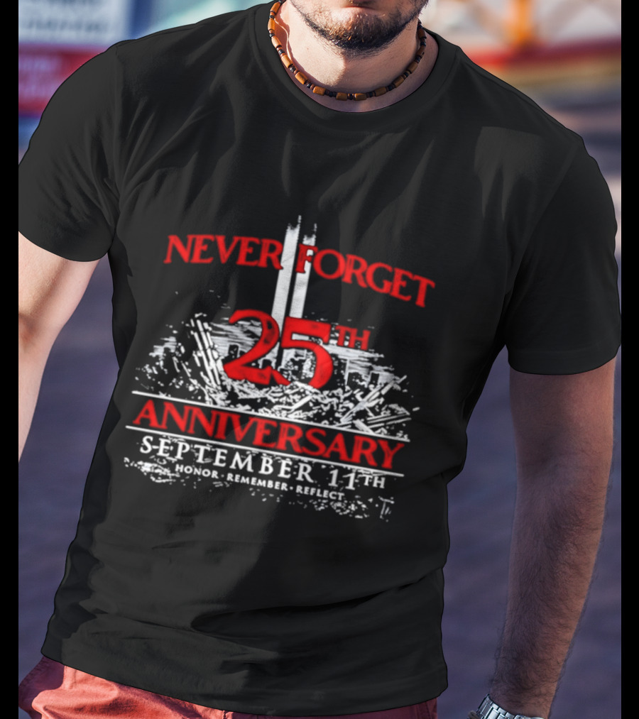 Never Forget 25th Anniversary September 11th Honor Remember Reflect T-Shirt