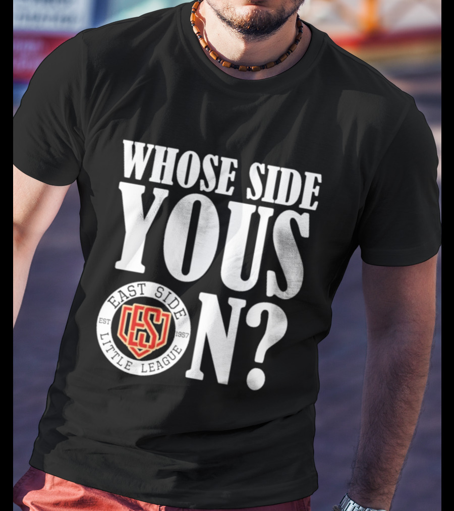 Whose Side Yous On East Side Little League Est 1957 ES T-Shirt