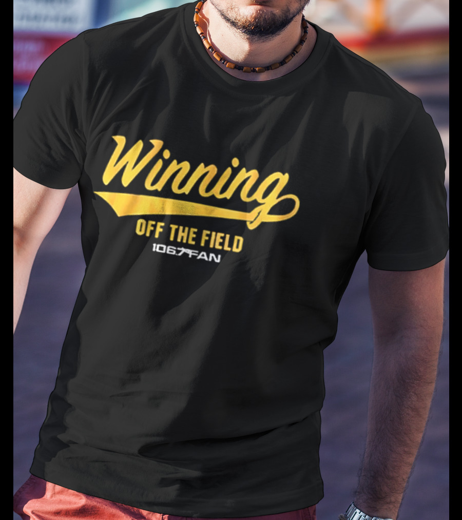 Winning Off The Field 106.7 Fan T-Shirt